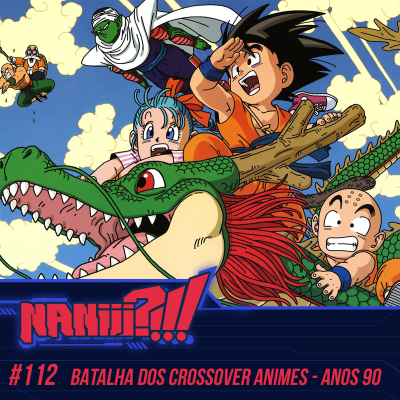 NANIII?!!! #112 – Crossover Animes – Anos 90!